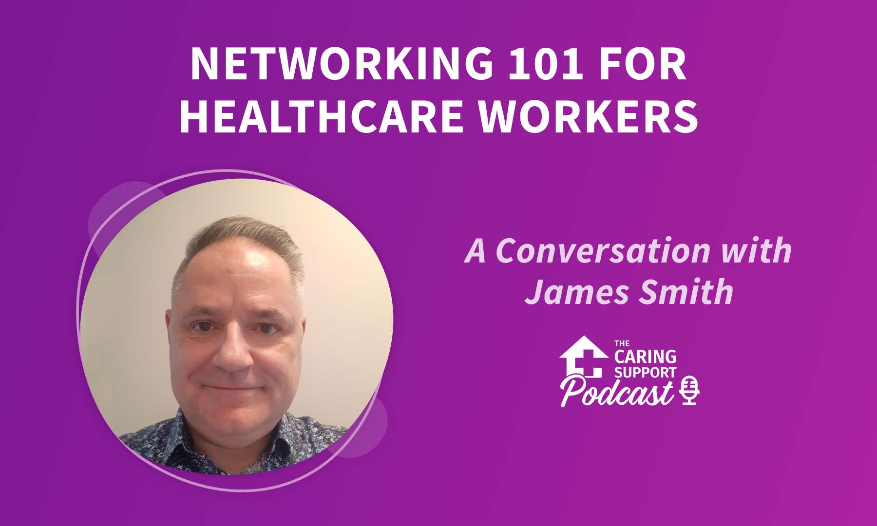 Networking 101 for Healthcare Workers with James Smith Caring Support